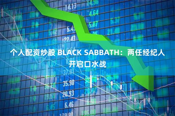 个人配资炒股 BLACK SABBATH：两任经纪人开启口水战
